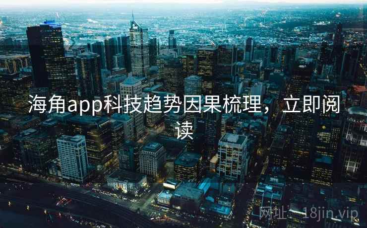 海角app科技趋势因果梳理，立即阅读
