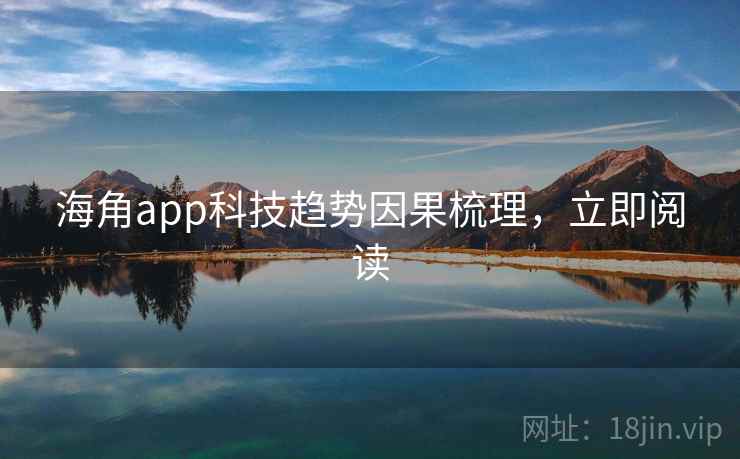海角app科技趋势因果梳理，立即阅读